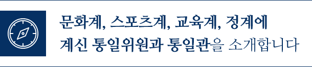 문화계, 스포츠계, 교육계, 정계에 계신 통일위원과 통일관을 소개합니다